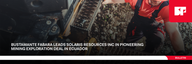 BUSTAMANTE FABARA LEADS SOLARIS RESOURCES INC IN PIONEERING MINING EXPLORATION DEAL IN ECUADOR