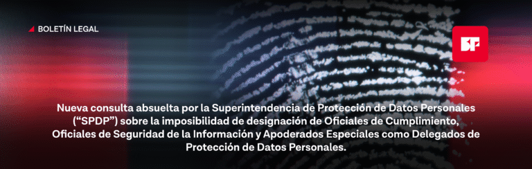 Nueva consulta absuelta por la Superintendencia de Protección de Datos Personales («SPDP») sobre la imposibilidad de designación de Oficiales de Cumplimiento, Oficiales de Seguridad de la Información y Apoderados Especiales como Delegados de Protección de Datos Personales