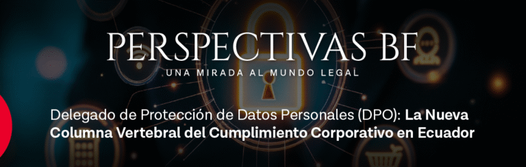 Delegado de Protección de Datos Personales (DPO): la Nueva Columna Vertebral del Cumplimiento Corporativo en Ecuador