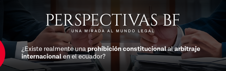¿Existe Realmente una Prohibición Constitucional al Arbitraje Internacional en el Ecuador?