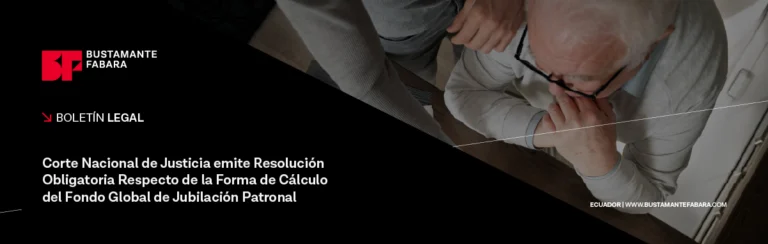 Corte Nacional de Justicia emite Resolución Obligatoria Respecto de la Forma de Cálculo del Fondo Global de Jubilación Patronal ECUADOR |