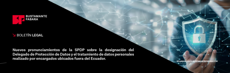 Nuevos pronunciamientos de la SPDP sobre la designación del Delegado de Protección de Datos y el tratamiento de datos personales realizado por encargados ubicados fuera del Ecuador